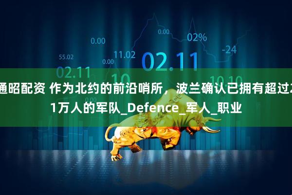 通昭配资 作为北约的前沿哨所，波兰确认已拥有超过21万人的军队_Defence_军人_职业